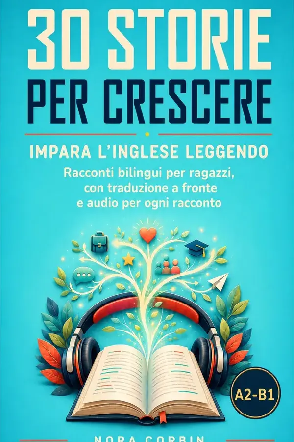 Copertina dell'ebook 30 Storie per Crescere: Impara l'inglese leggendo: racconti bilingui per ragazzi, con traduzione e audio per ogni racconto. Livello A2-B1 (Racconti brevi in inglese) di Nora Corbin