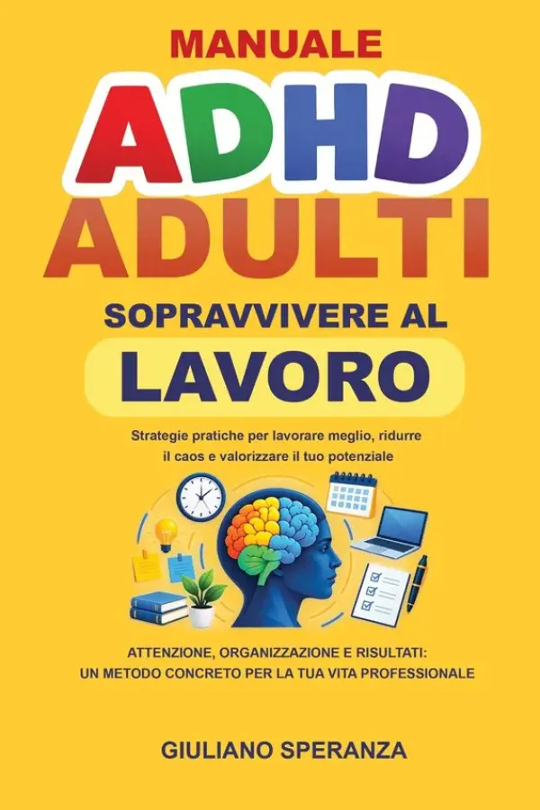 Copertina dell'ebook ADHD ADULTI: Sopravvivere al lavoro: Strategie pratiche per lavorare meglio, ridurre il caos e valorizzare il tempo (libri sull'ADHD con strategie vincenti per gestirlo nella vita di tutti i giorni) di Giuliano Speranza