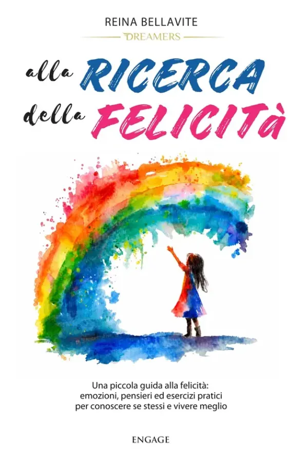 Copertina dell'ebook Alla ricerca della felicità: Una piccola guida alla felicità: emozioni, pensieri ed esercizi pratici per conoscere se stessi e vivere meglio (Libri per imprenditori Engage/Book Boost) di Reina Bellavite