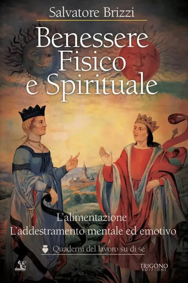 Copertina dell'ebook Benessere fisico e spirituale: L'alimentazione L'addestramento mentale ed emotivo (Quaderni del lavoro su di sé) di Salvatore Brizzi