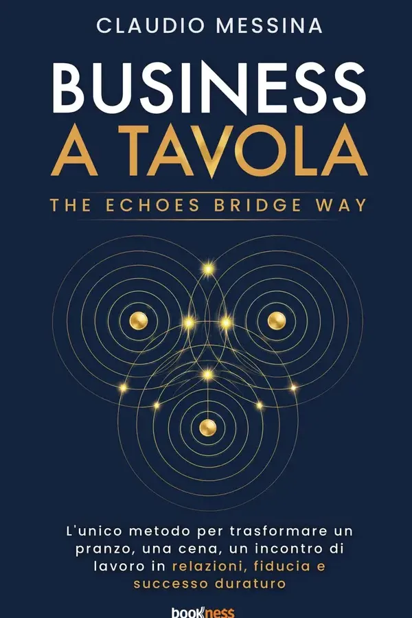 Copertina dell'ebook BUSINESS A TAVOLA THE ECHOES BRIDGE WAY: L'unico metodo per trasformare ogni pranzo, cena, incontro di lavoro in fiducia, relazioni di valore, e successo duraturo. di Claudio Messina