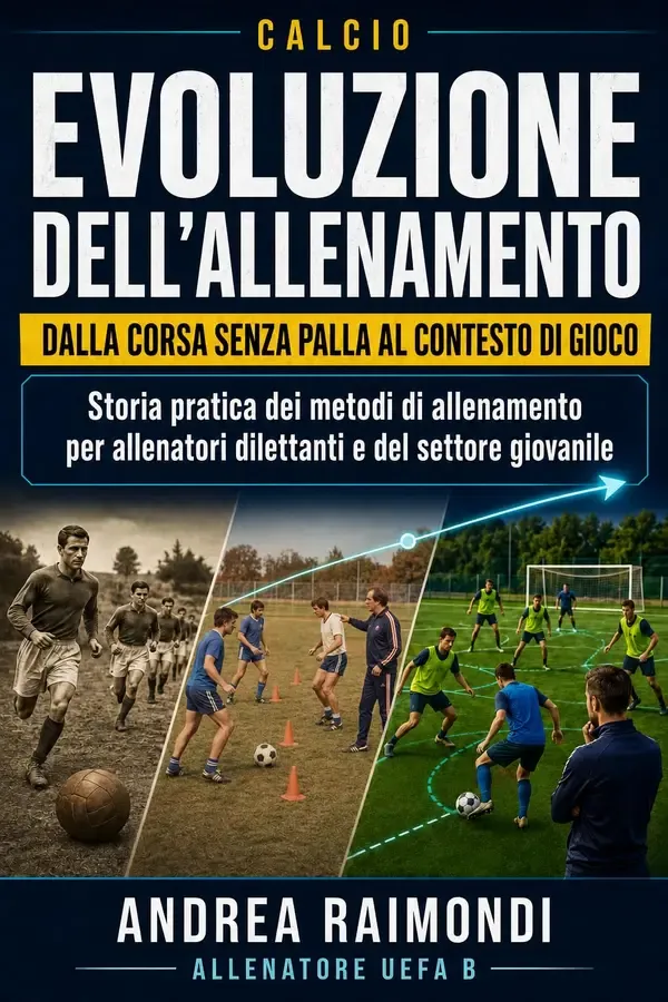 Copertina dell'ebook Calcio. Evoluzione dell'Allenamento: Dalla corsa senza palla al contesto di gioco. Storia pratica dei metodi di allenamento del calcio per allenatori dilettanti e del settore giovanile di Andrea Raimondi