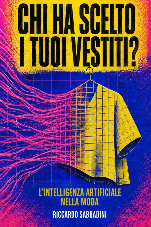 Copertina dell'ebook Chi ha scelto i tuoi vestiti?: L'intelligenza artificiale nella moda, spiegata a chi la indossa (L'intelligenza artificiale per chi non la costruisce Vol. 1) di Riccardo Sabbadini