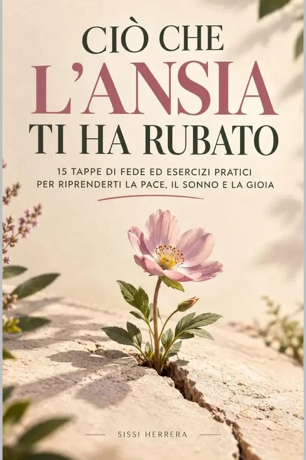 Copertina dell'ebook CIÒ CHE L'ANSIA TI HA RUBATO: 15 tappe di fede ed esercizi pratici per riprenderti la pace, il sonno e la gioia. Dentro ci sono Lezioni, esercizi e pagine per riflettere. di SISSI HERRERA