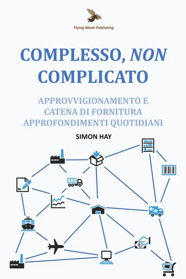 Copertina dell'ebook Complesso, NON Complicato: Approvvigionamento E Catena Di Fornitura Approfondimenti Quotidiani di Simon Hay