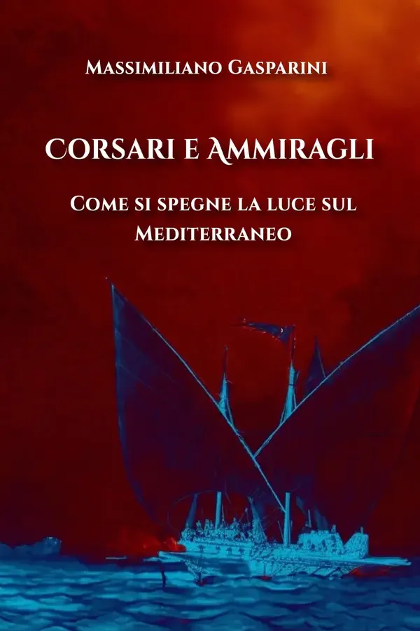 Copertina dell'ebook Corsari e Ammiragli: Come si spegne la luce sul Mediterraneo di Massimiliano Gasparini