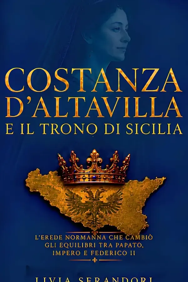 Copertina dell'ebook Costanza d'Altavilla e il trono di Sicilia: L'erede normanna che cambiò gli equilibri tra papato, impero e Federico II di Livia Serandori