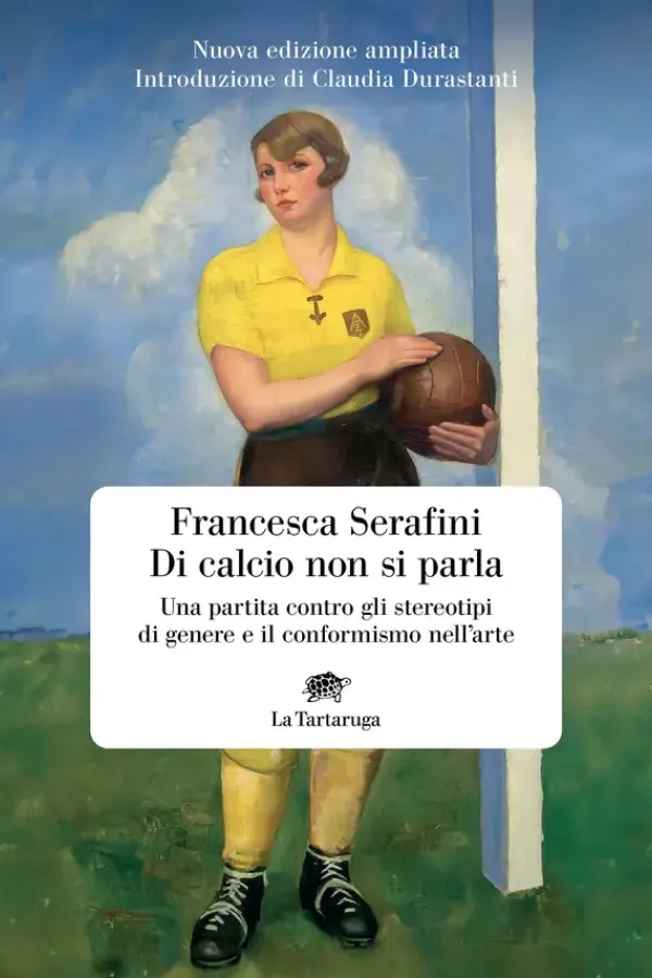 Copertina dell'ebook Di calcio non si parla: Una partita contro gli stereotipi di genere e il conformismo nell'arte di Francesca Serafini