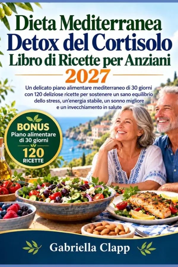 Copertina dell'ebook Dieta Mediterranea Detox del Cortisolo Libro di Ricette per Anziani 2027: Un Delicato Piano Alimentare Mediterraneo di 30 Giorni con 120 Deliziose Ricette per Favorire un Sano Equilibrio dello di Gabriella Clapp
