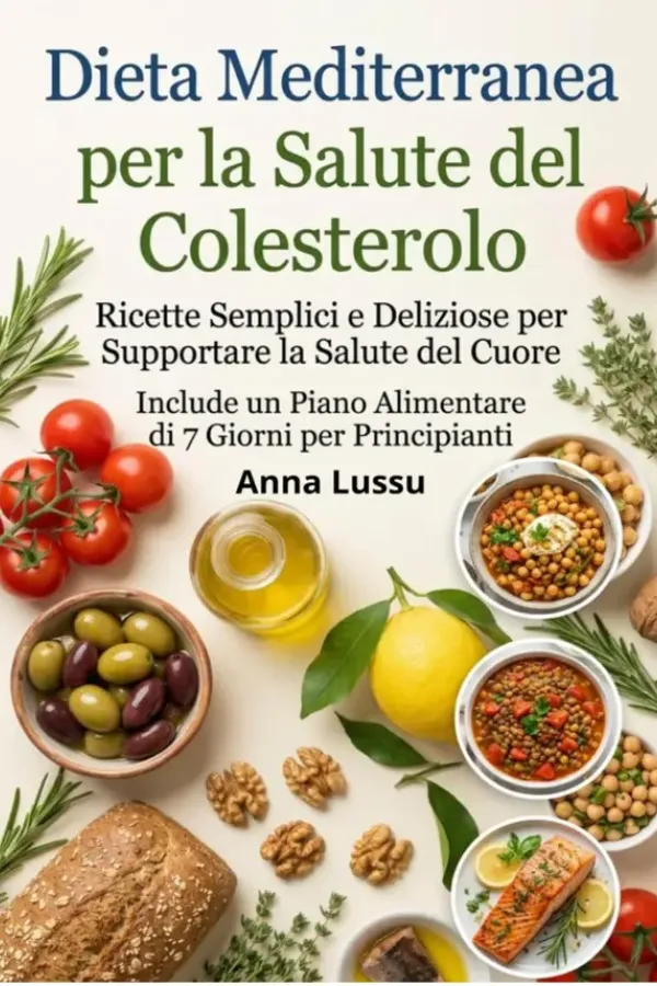 Copertina dell'ebook Dieta Mediterranea per la Salute del Colesterolo: Ricette Semplici e Deliziose per Supportare la Salute del Cuore Include un Piano Alimentare di 7 giorni per principianti di Anna Lussu