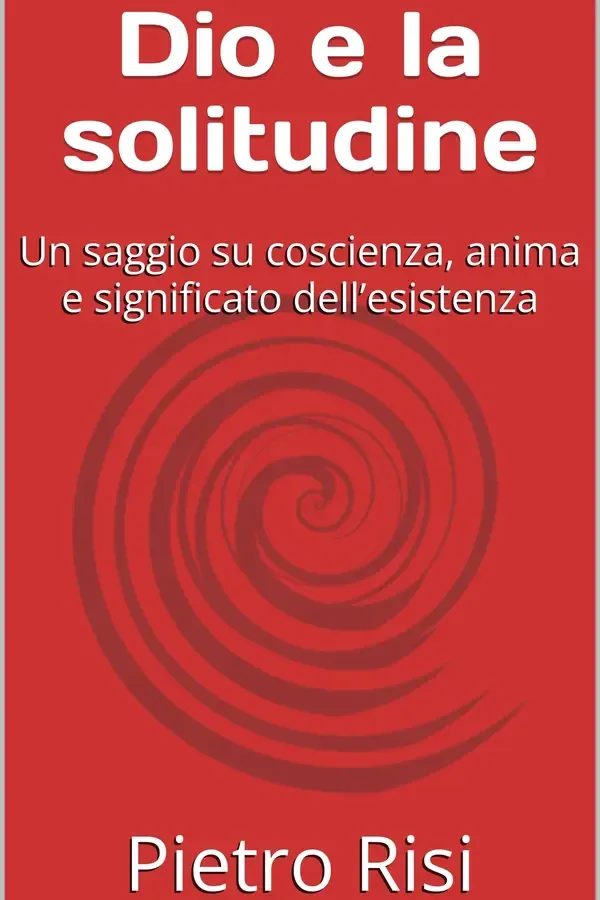 Copertina dell'ebook Dio e la solitudine: Un saggio su coscienza, anima e significato dell'esistenza (Metafisica, ontologia e filosofia della realtà, del tempo e di Dio Vol. 2) di Pietro Risi