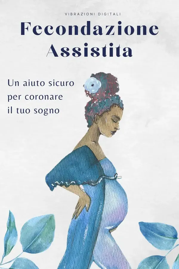 Copertina dell'ebook Fecondazione assistita: Un aiuto sicuro per coronare il tuo sogno di Vibrazioni Digitali