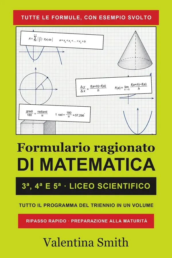 Copertina dell'ebook Formulario ragionato di matematica: Formule, esempi svolti e dimostrazioni per il triennio del liceo scientifico e la maturità di Valentina Smith
