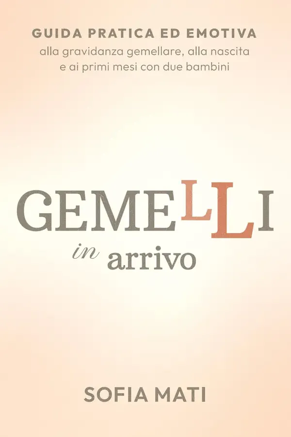 Copertina dell'ebook Gemelli in arrivo: Guida pratica ed emotiva alla gravidanza gemellare, alla nascita e ai primi mesi con due bambini di Sofia Mati