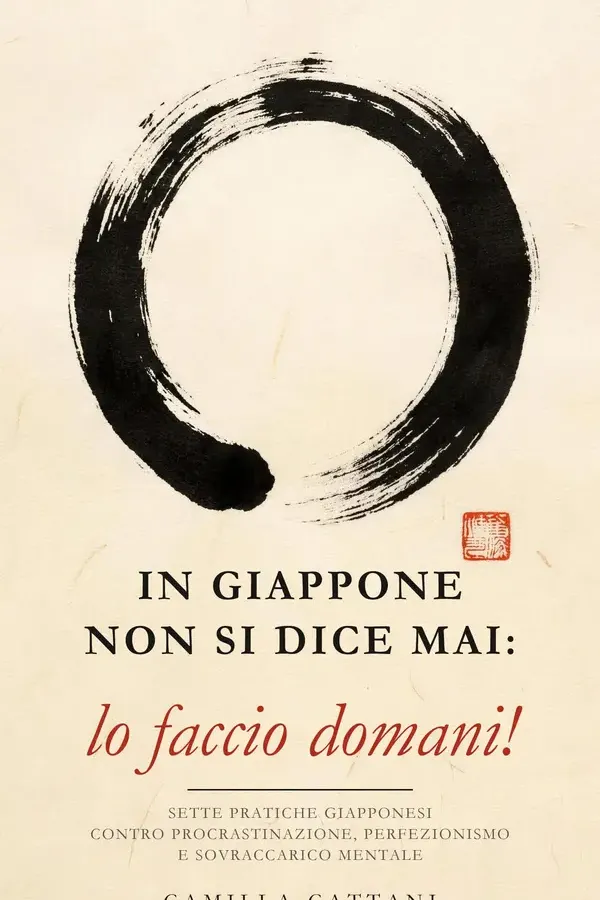 Copertina dell'ebook In Giappone non si dice mai: lo faccio domani!: Sette pratiche giapponesi contro procrastinazione, perfezionismo e sovraccarico mentale di Camilla Cattani