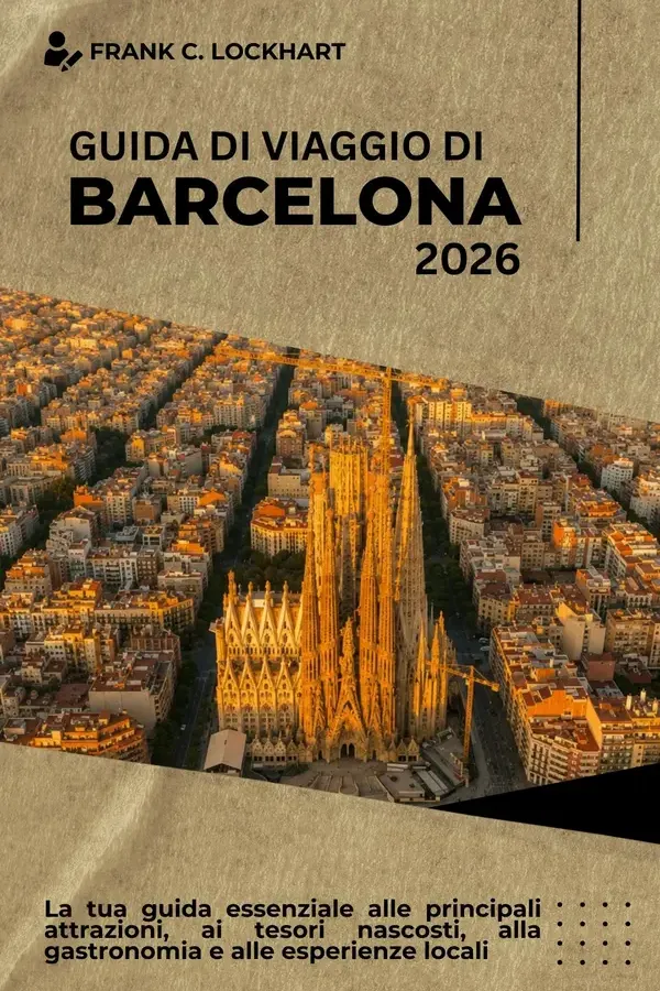 Copertina dell'ebook GUIDA DI VIAGGIO DI BARCELLONA 2026: La tua guida essenziale alle principali attrazioni, ai tesori nascosti, alla gastronomia e alle esperienze locali di FRANK C. LOCKHART