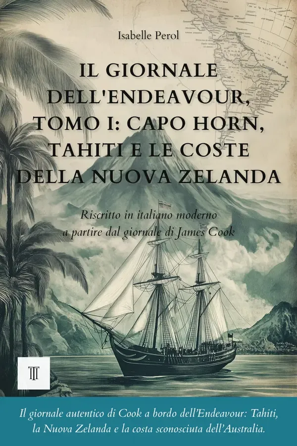 Copertina dell'ebook Il giornale dell'Endeavour, Tomo I: Capo Horn, Tahiti e le coste della Nuova Zelanda: Giornale di James Cook riscritto in italiano moderno (1768-1769) (Oceania e Pacifico) di Isabelle Perol