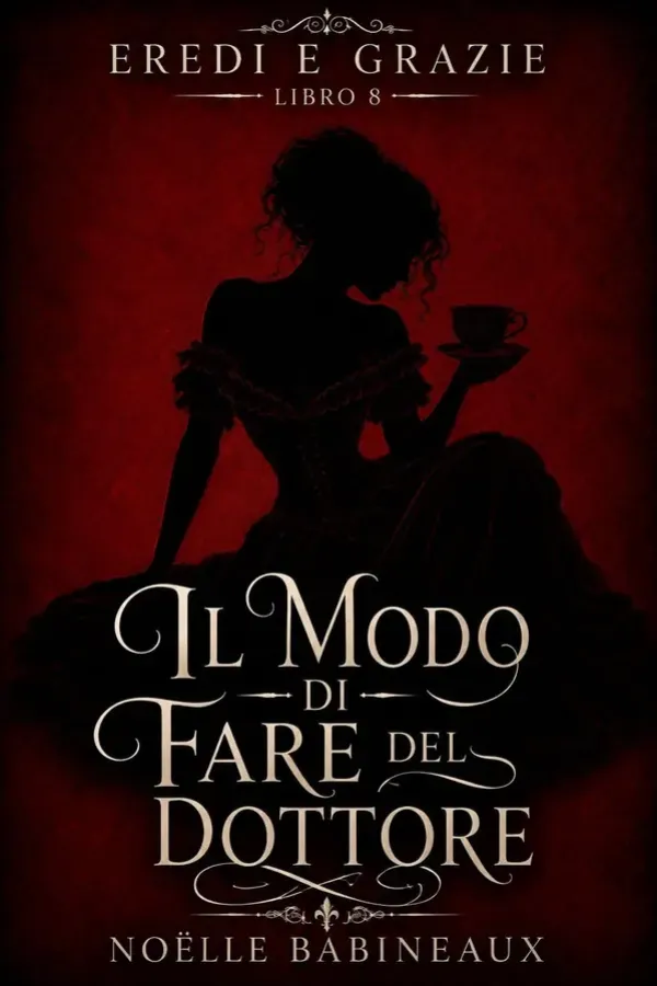 Copertina dell'ebook Il Modo di Fare del Dottore: Un scandaloso e bollente romance erotico ambientato nell'era della Reggenza, fatto di tentazioni proibite, segreti aristocratici ... divisa tra... (Eredi e Grazie Vol. 8) di Noëlle Babineaux