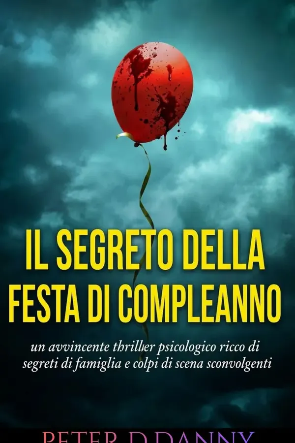 Copertina dell'ebook Il segreto della festa di compleanno: Un avvincente thriller psicologico ricco di segreti di famiglia e colpi di scena sconvolgenti di Peter D.Danny