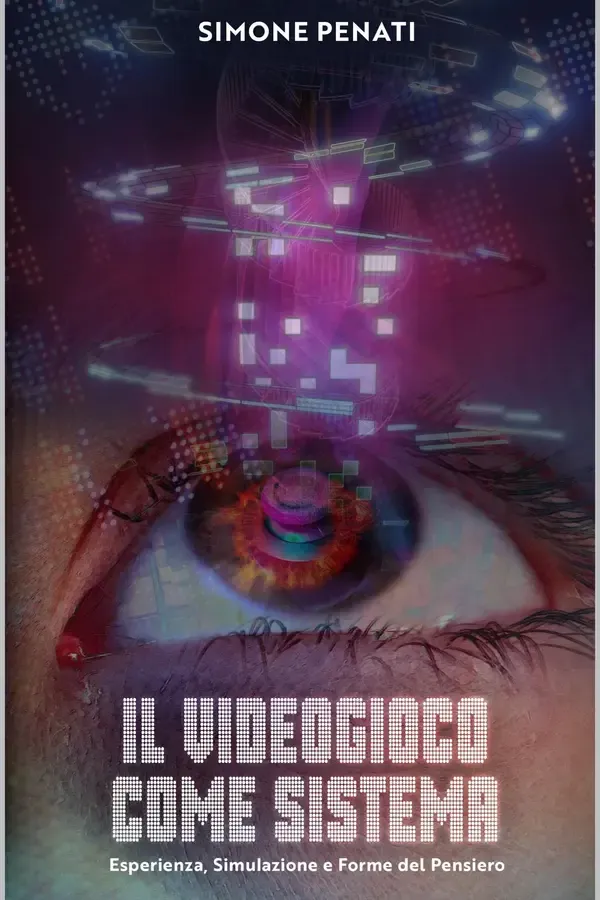 Copertina dell'ebook Il Videogioco Come Sistema: Esperienza, Simulazione e Forme del Pensiero di Simone Penati