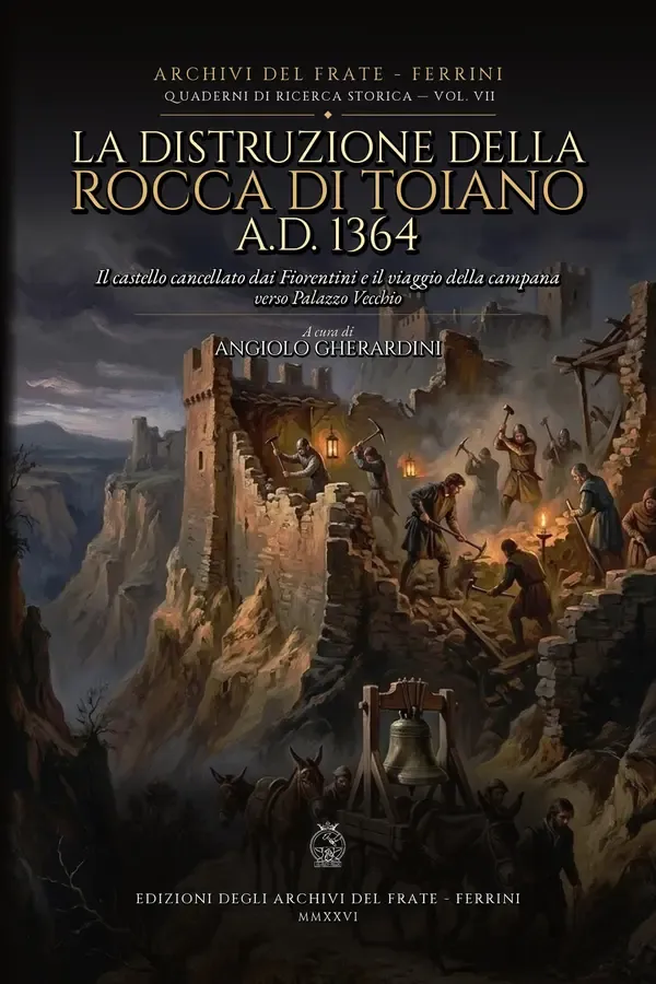 Copertina dell'ebook La distruzione della rocca di Toiano A.D. 1364: Il castello cancellato dai Fiorentini e il viaggio della campana verso Palazzo Vecchio (ARCHIVI DEL FRATE - FERRINI - QUADERNI STORICI Vol. 7) di Angiolo Gherardini