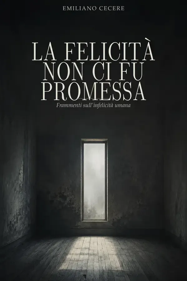 Copertina dell'ebook La felicità non ci fu promessa: Frammenti sull'infelicità umana di Emiliano Cecere