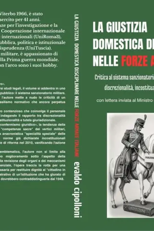 Copertina dell'ebook LA GIUSTIZIA DOMESTICA DISCIPLINARE NELLE FORZE ARMATE ITALIANE : Critica al sistema sanzionatorio militare tra fossili normativi, ampia discrezionalità, incostituzionalità e confermismo giuridico di Evaldo Cipolloni