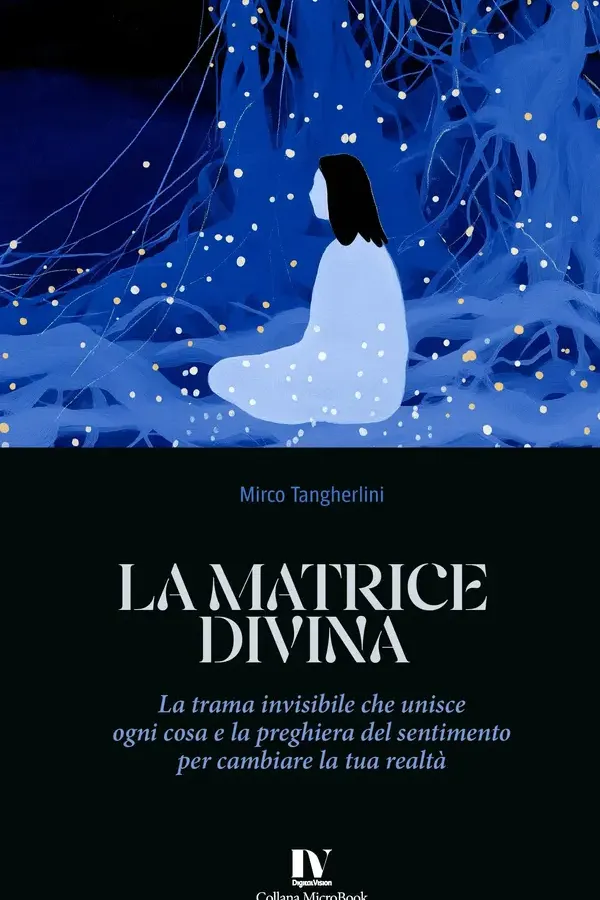 Copertina dell'ebook LA MATRICE DIVINA: La trama invisibile che unisce ogni cosa e la preghiera del sentimento per cambiare la tua realtà di Mirco Tangherlini