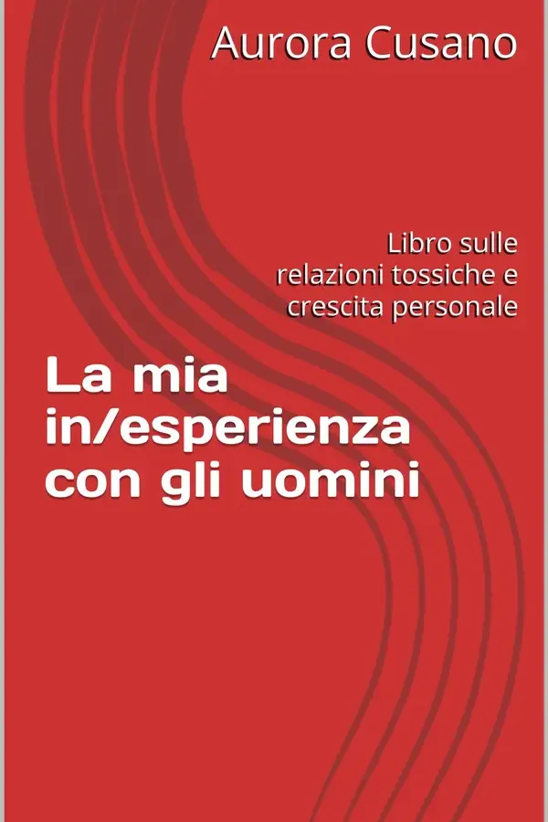 Copertina dell'ebook La mia in/esperienza con gli uomini: Libro sulle relazioni tossiche e crescita personale di Aurora Cusano