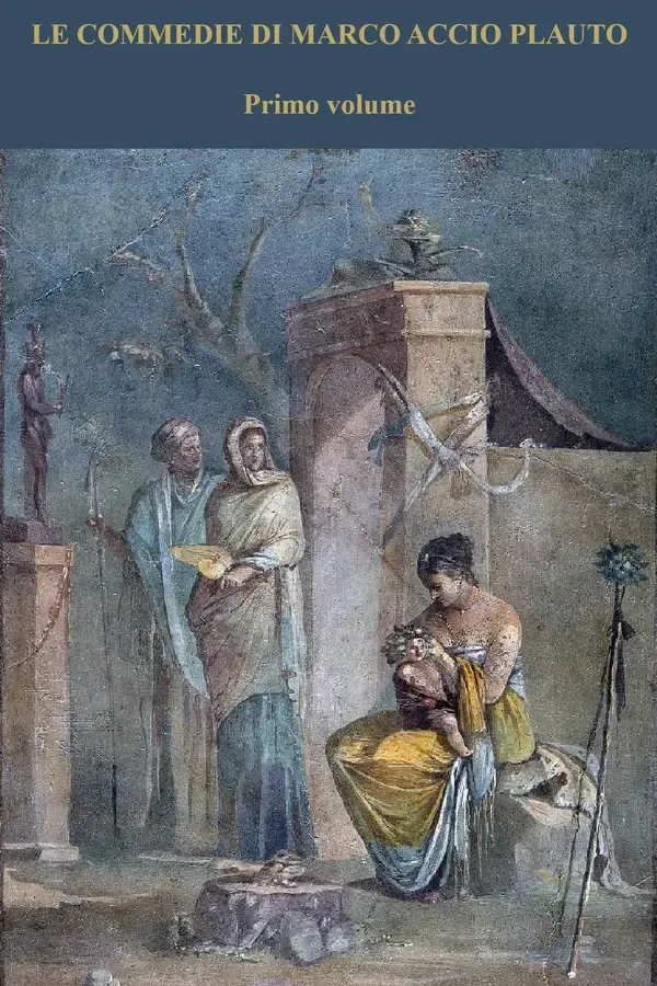 Copertina dell'ebook LE COMMEDIE DI MARCO ACCIO PLAUTO: VOLTE IN PROSA. Primo volume: MILES GLORIOSUS, MOSTELLARIA, CURCULIO, RUDENS, CAPTIVI, POENULUS, PSEUDOLUS, TRINUMMUS, ASINARIA di MARCO ACCIO PLAUTO