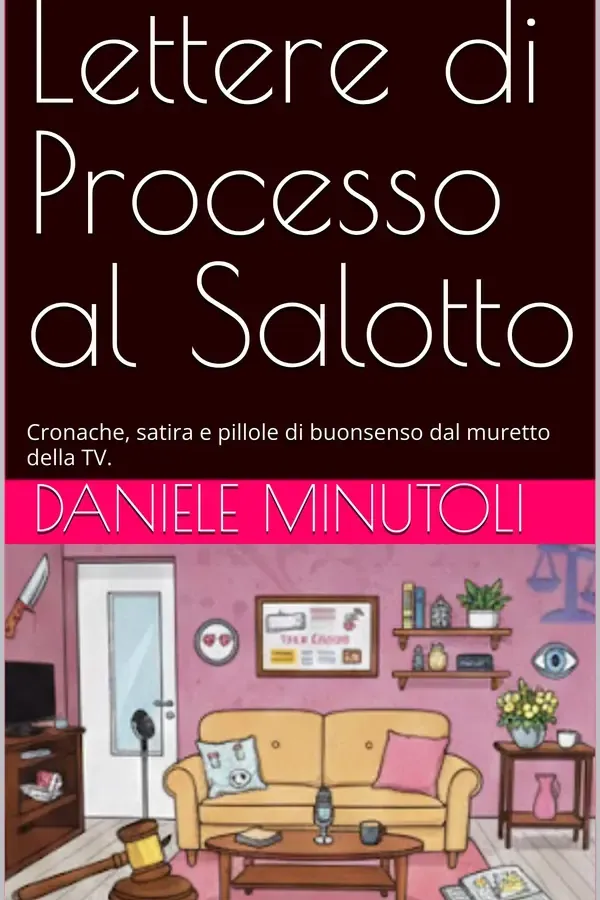 Copertina dell'ebook Lettere di Processo al Salotto: Cronache, satira e pillole di buonsenso dal muretto della TV. di Daniele Minutoli
