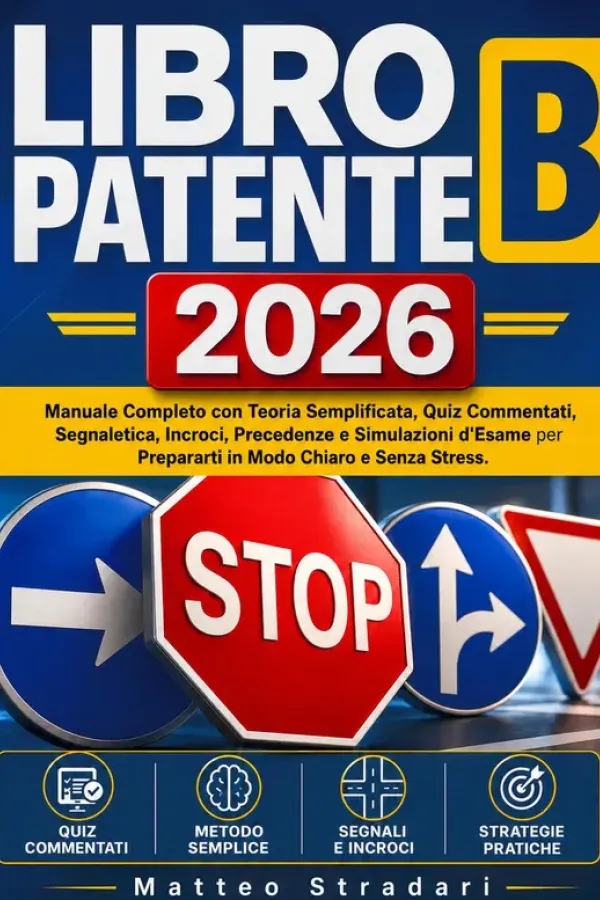 Copertina dell'ebook Libro Patente B: Manuale Completo con Teoria Semplificata, Quiz Commentati, Segnaletica, Incroci, Precedenze e Simulazioni d'Esame per Prepararti in Modo Chiaro e Senza Stress di Matteo Stradari