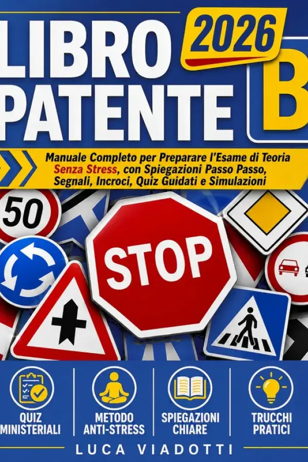Copertina dell'ebook Libro Patente B : Manuale Completo per Preparare l'Esame di Teoria Senza Stress, con Spiegazioni Passo Passo, Segnali, Incroci, Quiz Guidati e Simulazioni di Luca Viadotti