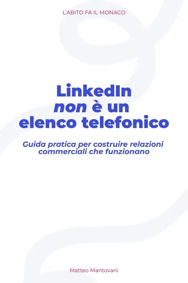 Copertina dell'ebook LinkedIn non è un elenco telefonico: Guida pratica per costruire relazioni commerciali che funzionano (L'ABITO FA IL MONACO) di Matteo Mantovani