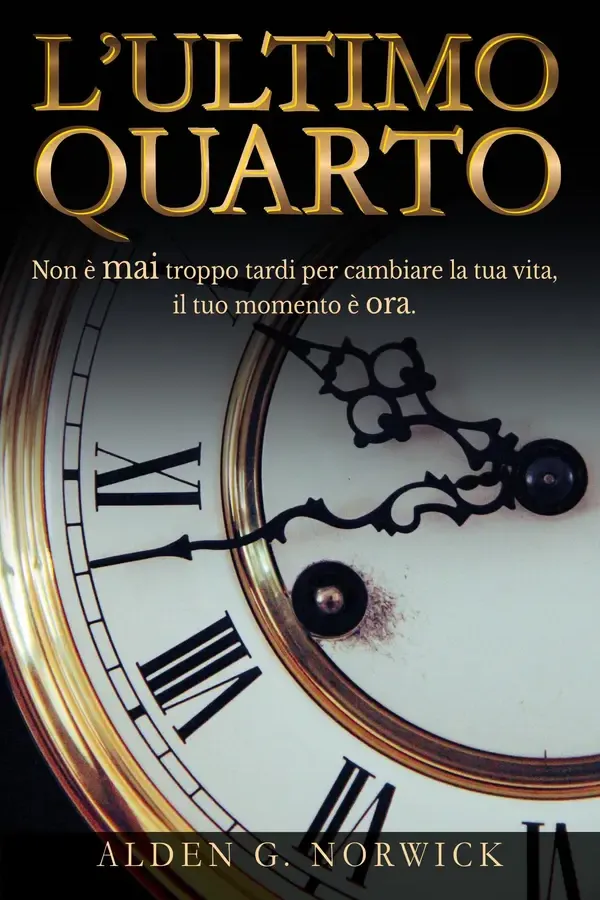 Copertina dell'ebook L'ultimo quarto: Non è mai troppo tardi per cambiare la tua vita, il tuo momento è ora di Alden G. Norwick