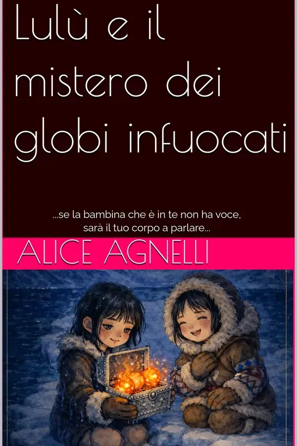 Copertina dell'ebook Lulù e il mistero dei globi infuocati: ...se la bambina che è in te non ha voce, sarà il tuo corpo a parlare... di Alice Agnelli