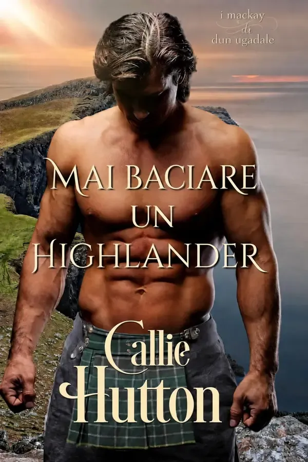 Copertina dell'ebook Mai baciare un Highlander: Un romanzo storico scozzese (I Mackay di Dun Ugadale Vol. 3) di Callie Hutton
