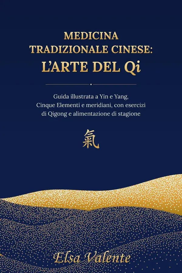 Copertina dell'ebook Medicina Tradizionale Cinese: l'arte del Qi: Guida illustrata a Yin e Yang, Cinque Elementi e meridiani, con esercizi di Qigong e alimentazione di stagione di Elsa Valente