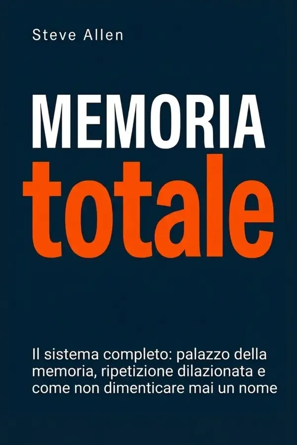 Copertina dell'ebook Memoria totale: Il sistema completo: palazzo della memoria, ripetizione dilazionata e come non dimenticare mai un nome di Steve Allen