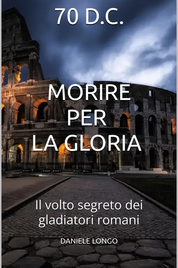 Copertina dell'ebook MORIRE PER LA GLORIA : Il volto segreto dei gladiatori romani di DANIELE LONGO