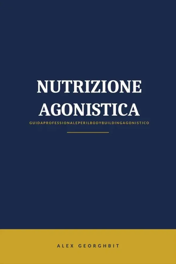 Copertina dell'ebook Nutrizione Agonistica per il Bodybuilding: Come pianificare massa, definizione e peak week: strategie, tabelle e grafici per l'atleta agonista di Alex Georghbit
