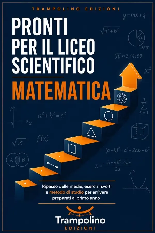 Copertina dell'ebook Pronti per il Liceo Scientifico | Matematica: Ripasso delle medie, esercizi svolti e metodo di studio per arrivare preparati al primo anno di Trampolino Edizioni