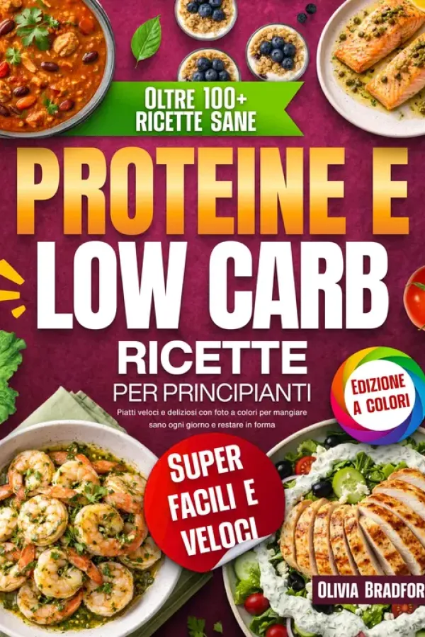 Copertina dell'ebook Proteine e low carb ricette per principianti: Piatti veloci e deliziosi con foto a colori per mangiare sano ogni giorno e restare in forma di Olivia Bradford