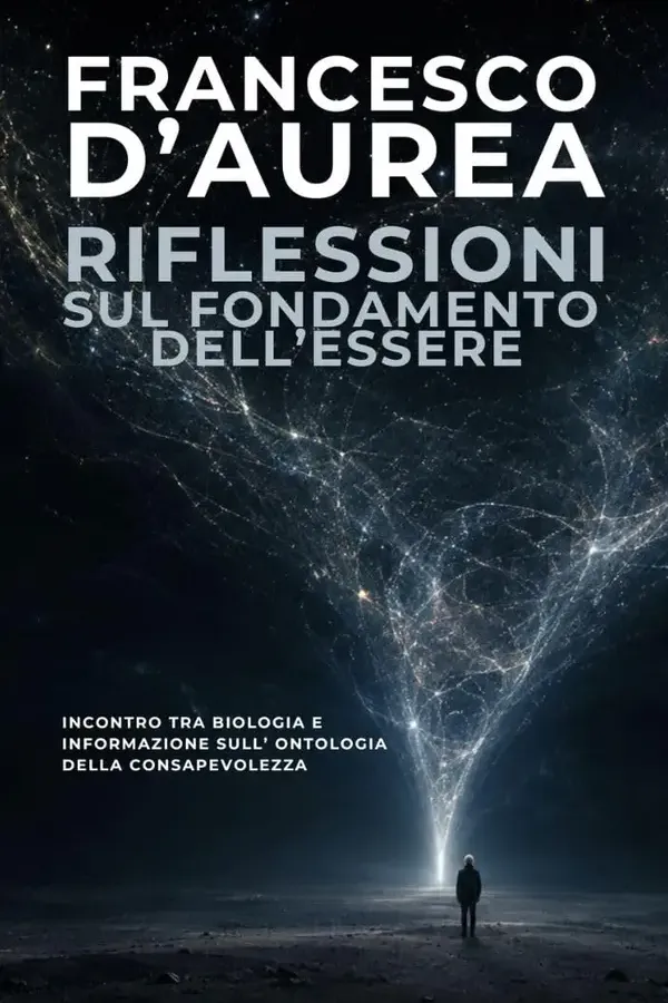 Copertina dell'ebook RIFLESSIONI SUL FONDAMENTO DELL' ESSERE: INCONTRO TRA BIOLOGIA E INFORMAZIONE SULL' ONTOLOGIA DELLA CONSAPEVOLEZZA di FRANCESCO D'AUREA