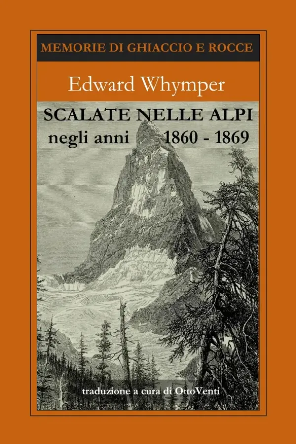 Copertina dell'ebook SCALATE NELLE ALPI NEGLI ANNI 1860-69: Imprese, scalate e drammi: il respiro delle grandi vette e l'epica conquista del Cervino (Memorie di ghiaccio e rocce Vol. 2) di Edward Whymper
