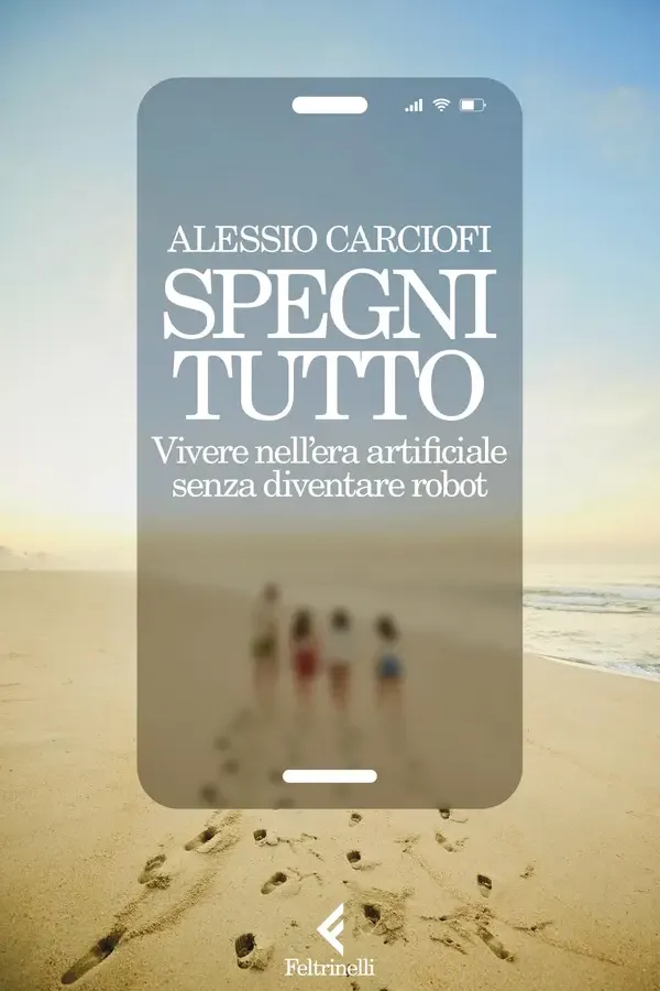 Copertina dell'ebook Spegni tutto: Vivere nell'era artificiale senza diventare robot di Alessio Carciofi