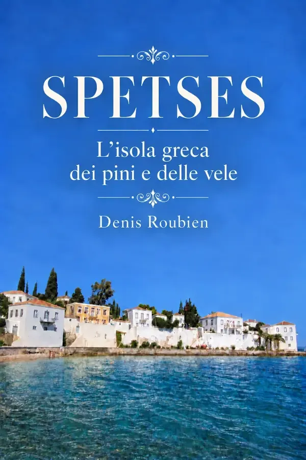 Copertina dell'ebook Spetses. L'isola greca dei pini e delle vele: Una guida di viaggio diversa sulla Grecia, tra storia, architettura e natura (Viaggio nella cultura e nel paesaggio Vol. 19) di Denis Roubien