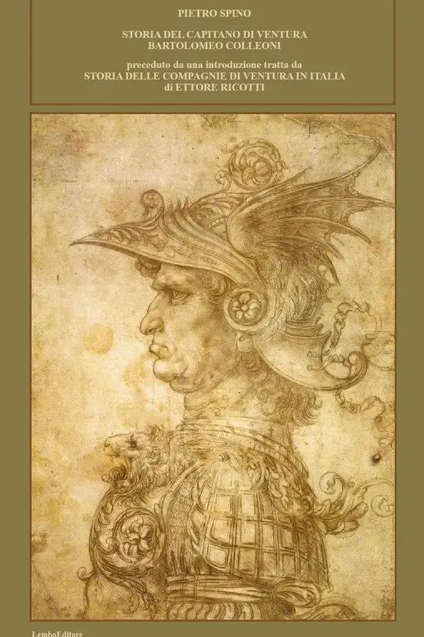 Copertina dell'ebook STORIA DEL CAPITANO DI VENTURA BARTOLOMEO COLLEONI : preceduto da una introduzione tratta da STORIA DELLE COMPAGNIE DI VENTURA IN ITALIA di ETTORE RICOTTI di Pietro Spino