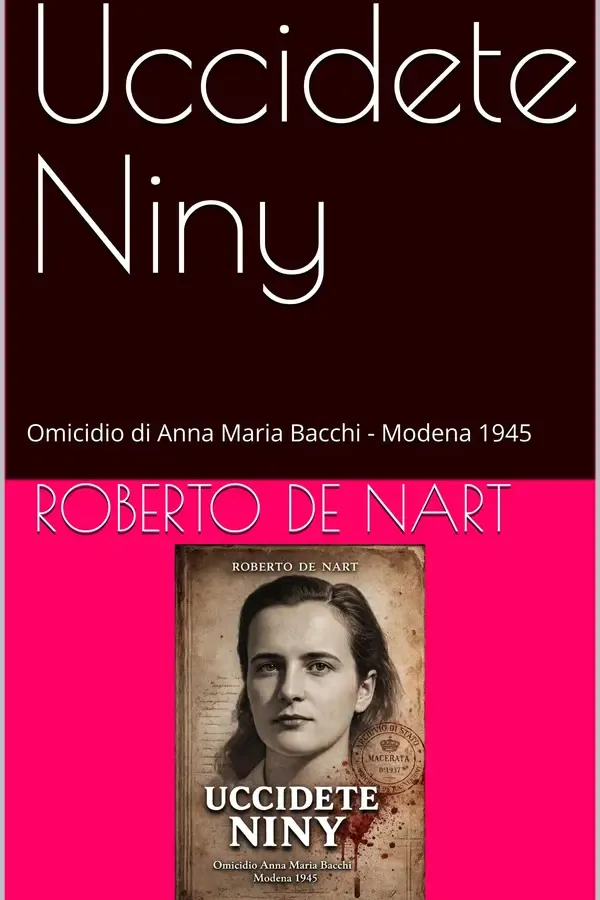 Copertina dell'ebook Uccidete Niny: Omicidio di Anna Maria Bacchi - Modena 1945 (Vite spezzate Vol. 6) di Roberto De Nart