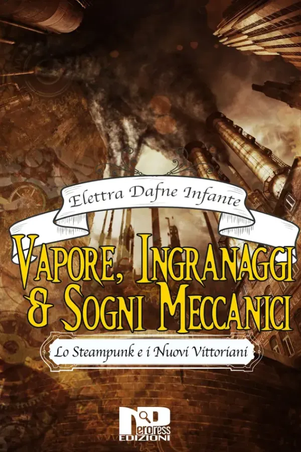 Copertina dell'ebook Vapore, ingranaggi e sogni meccanici: Lo steampunk e i Nuovi Vittoriani di Elettra Infante